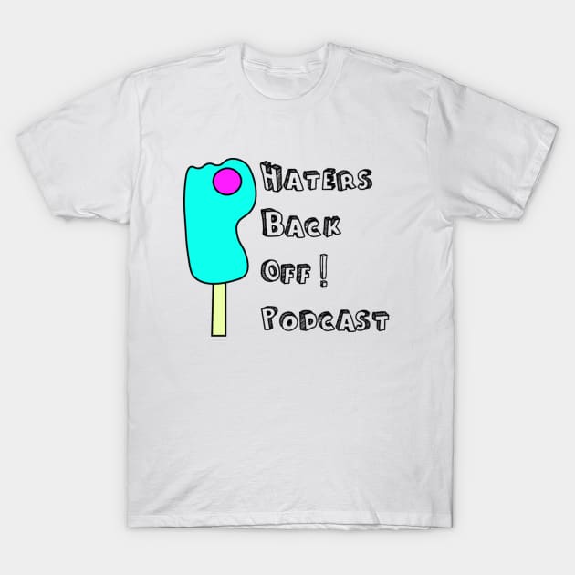 Haters Back Off Podcast T-Shirt by Hatersbackoffpodcast